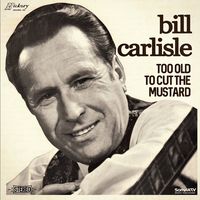 Bill Carlisle - Too Old To Cut The Mustard